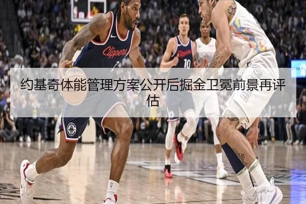 约基奇体能管理方案公开后掘金卫冕前景再评估 - leyu